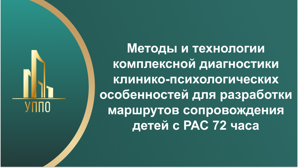Методы и технологии комплексной диагностики клинико-психологических особенностей для разработки маршрутов сопровождения детей с РАС 72 часа