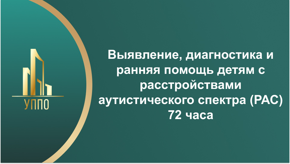 Выявление, диагностика и ранняя помощь детям с расстройствами аутистического спектра (РАС) 72 часа