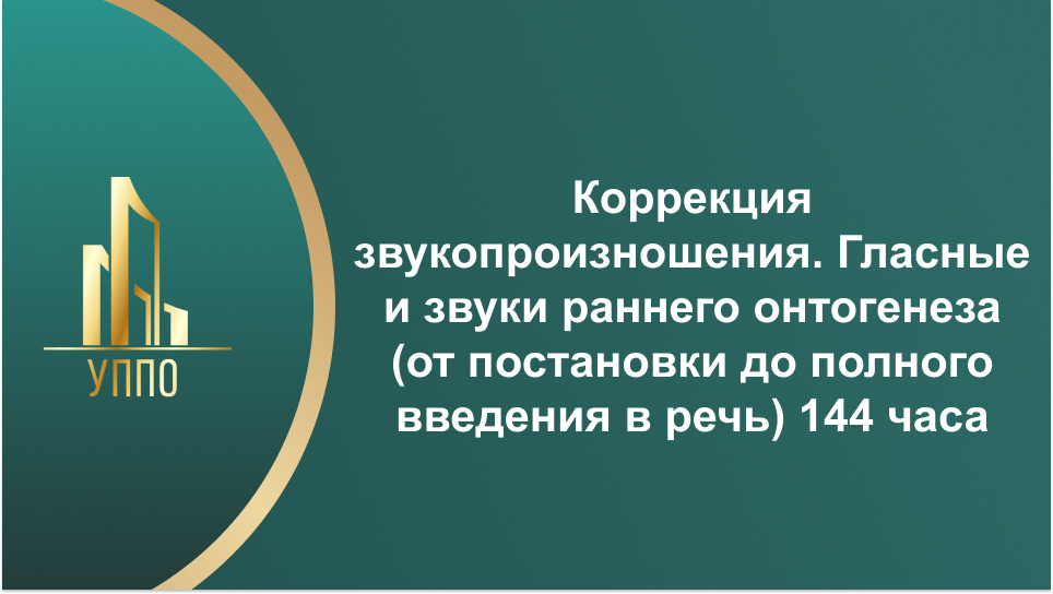 Коррекция звукопроизношения. Гласные и звуки раннего онтогенеза (от постановки до полного введения в речь) 144 часа