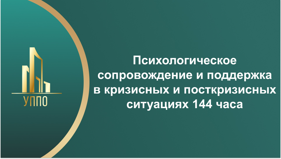 Психологическое сопровождение и поддержка в кризисных и посткризисных ситуациях 144 часа